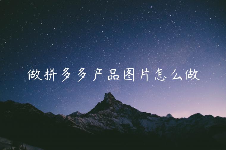 做拼多多產(chǎn)品圖片怎么做